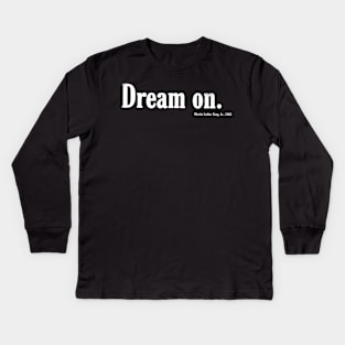 Dream  On. - Front Kids Long Sleeve T-Shirt